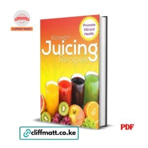 Kenyan Juicing Recipes Promote Vibrant Health PDF eBook – Fresh Fruit Vegetable Juice Guide Kenya – Buy for Ksh 100 on Cliffmatt Books Kenya