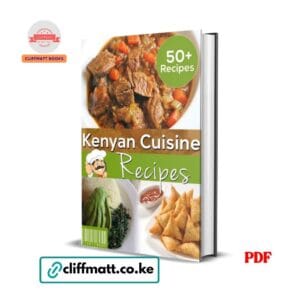 Kenyan Cuisine Recipes 50 Plus Recipes PDF eBook – Traditional Kenyan Food Ugali Pilau Samosa Beef Stew – Buy for Ksh 100 on Cliffmatt Books Kenya