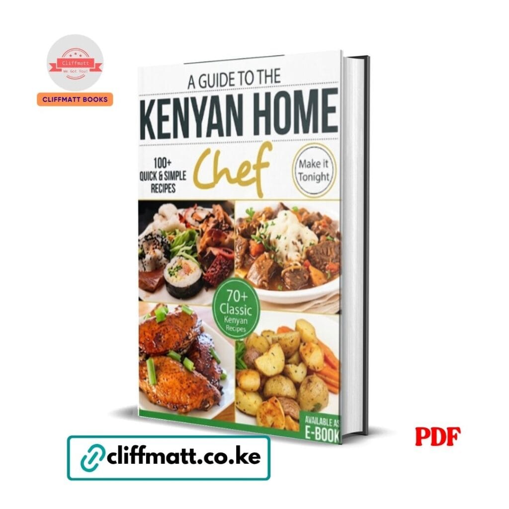 A Guide to the Kenyan Home Chef 100 Plus Quick Simple Recipes PDF eBook – 70 Classic Kenyan Dishes Make It Tonight – Buy for Ksh 100 on Cliffmatt Books Kenya