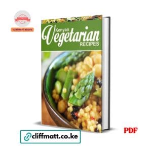 Kenyan Vegetarian Recipes PDF eBook – Delicious Nutritious Plant-Based Meals Chickpeas Grains Vegetables Kenya – Buy for Ksh 100 on Cliffmatt Books Kenya