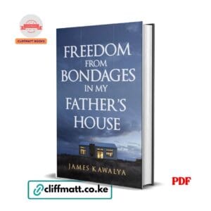 Freedom from Bondages in My Father's House by James Kawalya PDF eBook – Generational Curses Deliverance Spiritual Freedom Christian Kenya – Buy for Ksh 100 on Cliffmatt Books Kenya